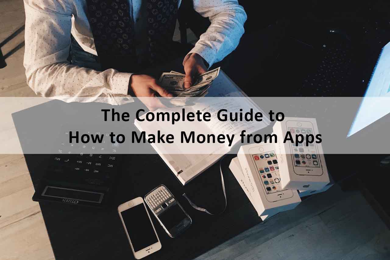 How to Make Money from Apps? Earn Money A Complete Guide