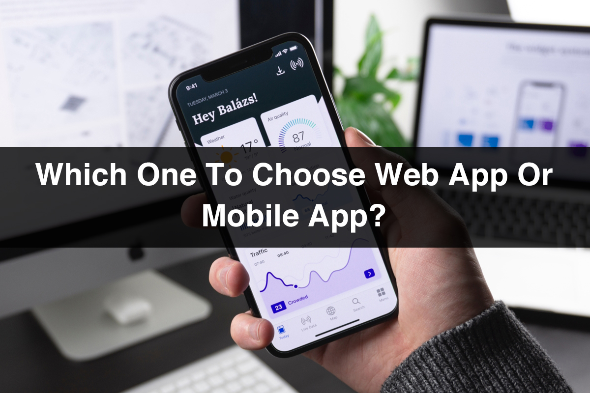 Mobile App vs Web App | Which One To Choose Web App or Mobile App