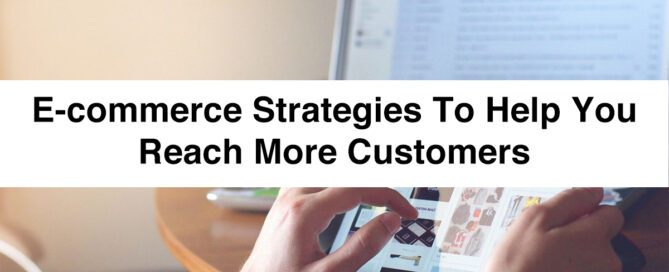 E-commerce Strategies to Help You Reach More Customers
