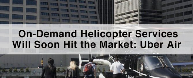 Uber Air | The On-Demand Helicopter Services will soon Hit the Market