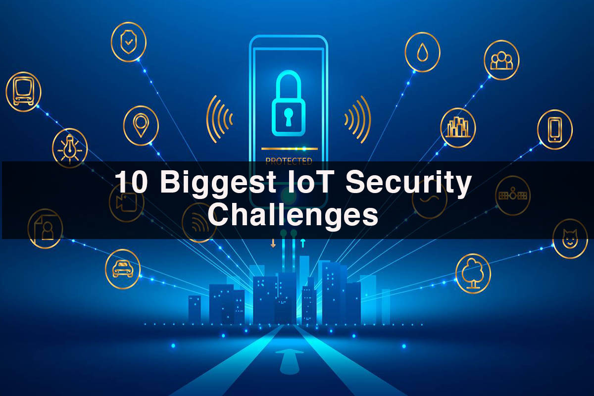 10 Biggest IoT Security Challenges