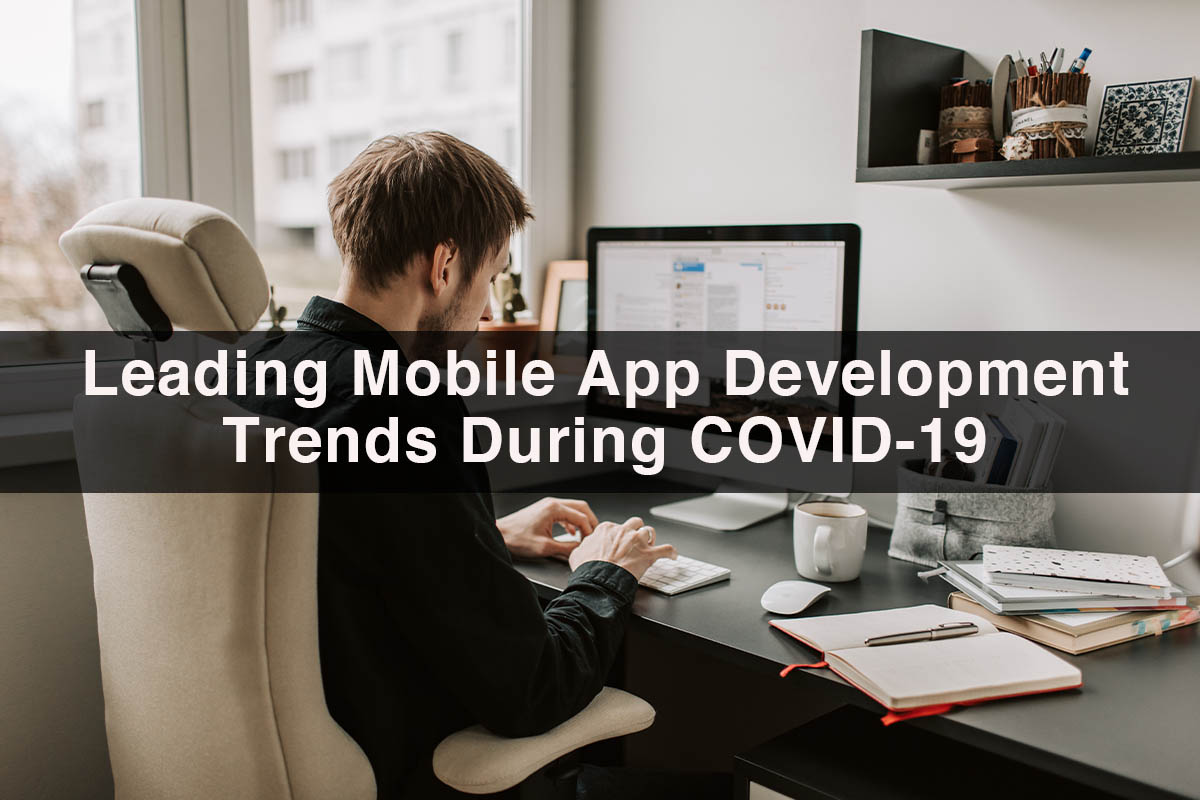 Leading Mobile App Development Trends During COVID-19