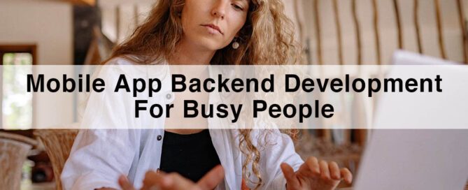 A Quick Guide On Mobile App Backend Development For Busy People