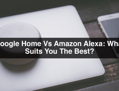 Google Home Vs Amazon Alexa: What Suits You The Best?