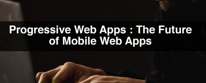 Progressive Web Apps The Future of Mobile Web Apps