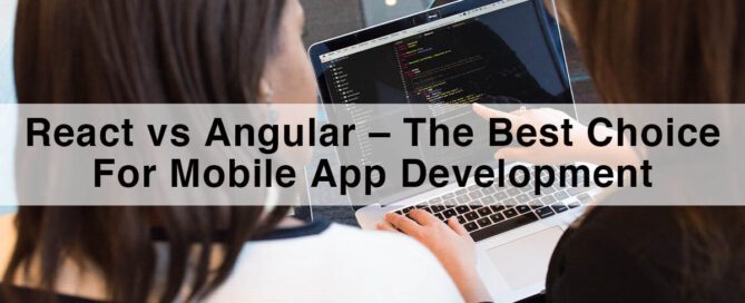React vs Angular – The Best Choice For Mobile App Development