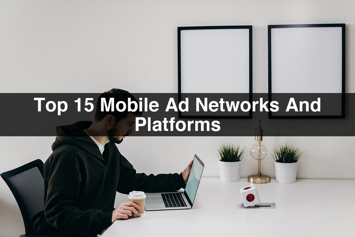 Top 15 Mobile Ad Networks And Platforms