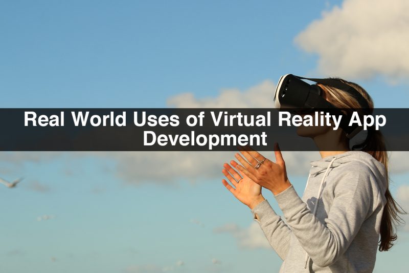 RealWorld Uses of Virtual Reality App Development