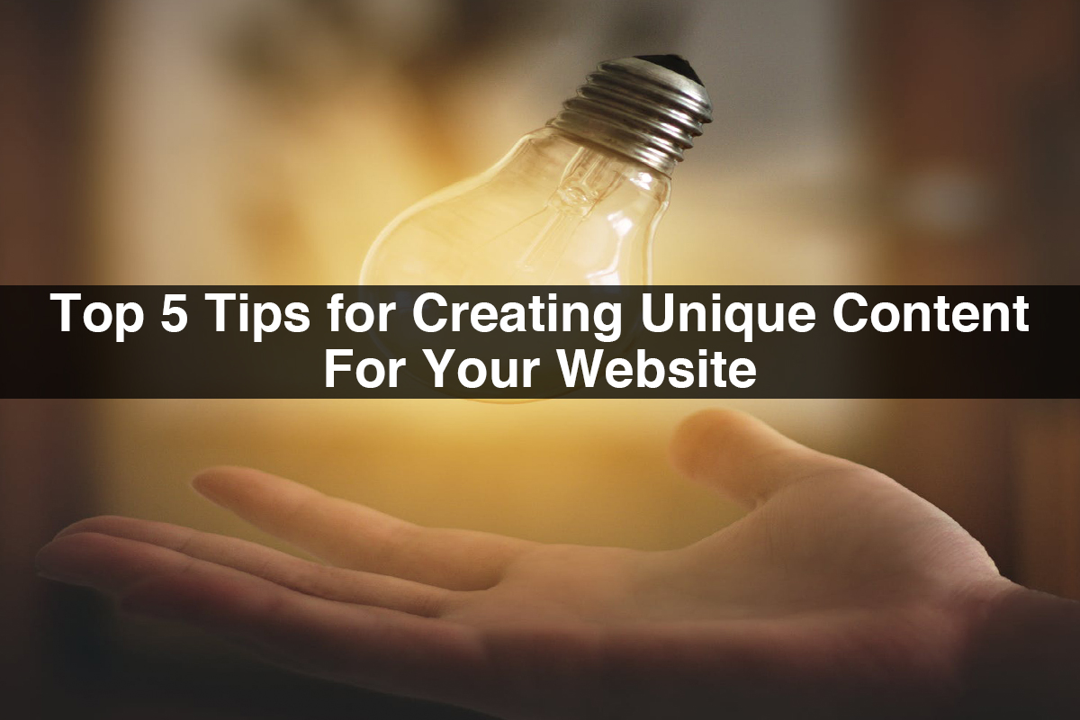 Top 5 Tips for Creating Unique Content For Your Website
