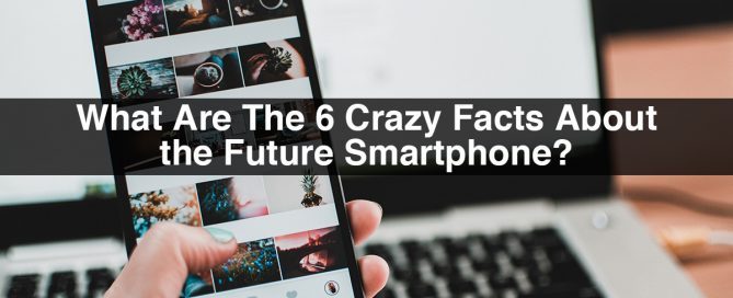 Smartphone | What Are The 6 Crazy Facts About the Future Mobiles?