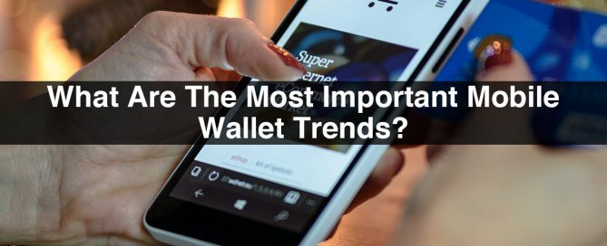 What Are The Most Important Mobile Wallet Trends?