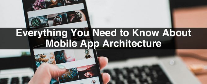 Everything You Need to Know About Mobile App Architecture