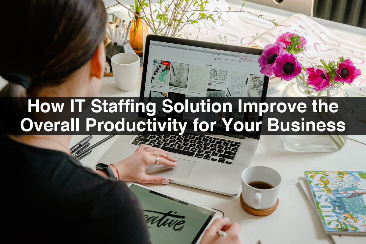 How IT Staffing Solution Helps Improve the Overall Productivity for Your Business