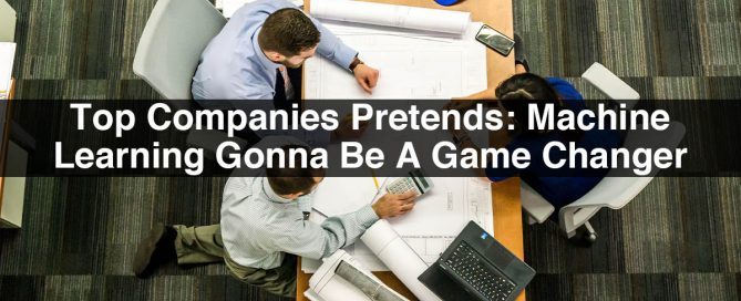 Top Companies Pretends: Machine Learning Gonna Be A Game Changer