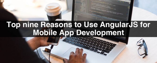 Top nine Reasons to Use AngularJS for Mobile App Development