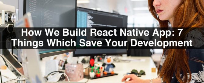 How We Build React Native App: 7 Things Which Save Your Development Time