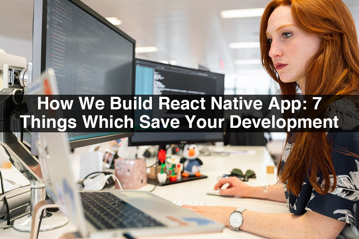 How We Build React Native App: 7 Things Which Save Your Development Time
