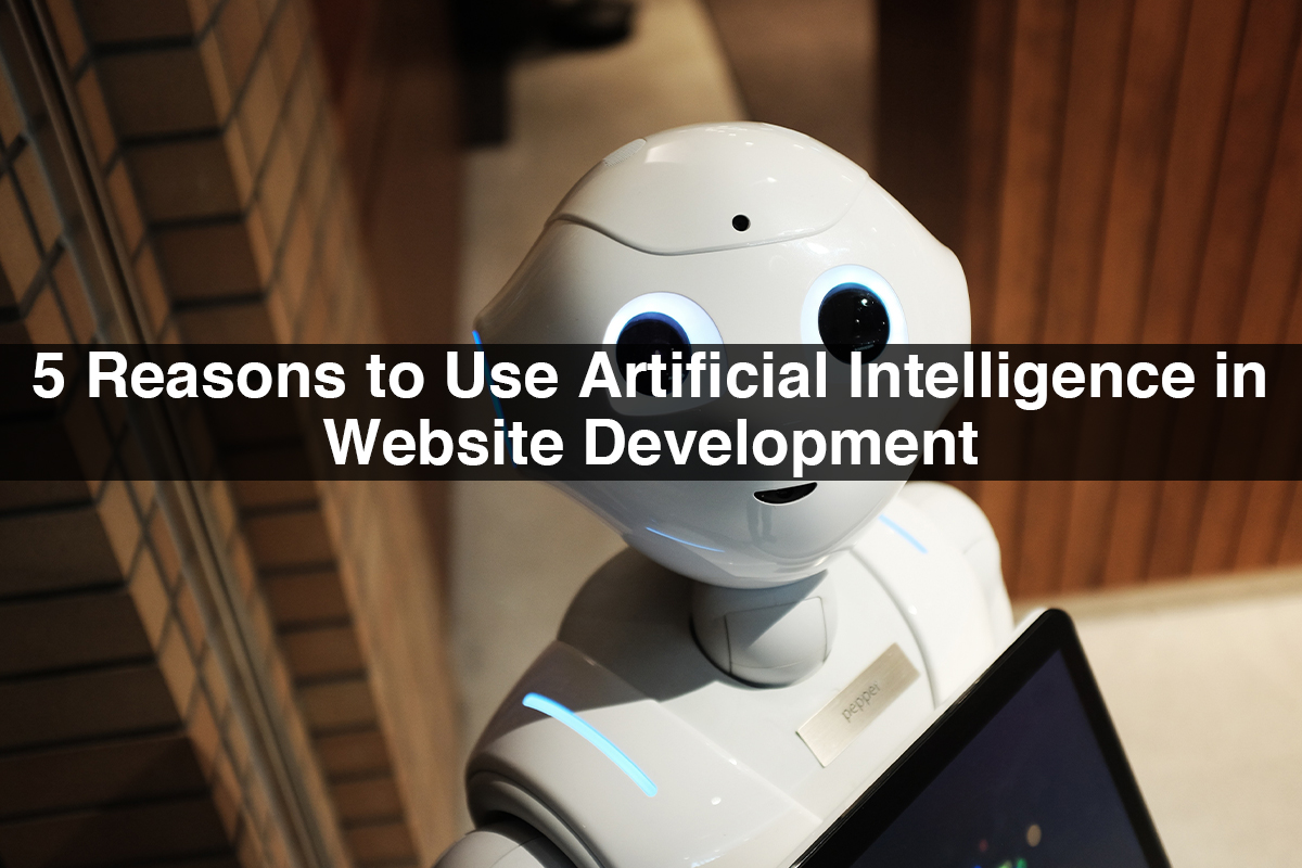 5 Reasons to Use Artificial Intelligence in Website Development
