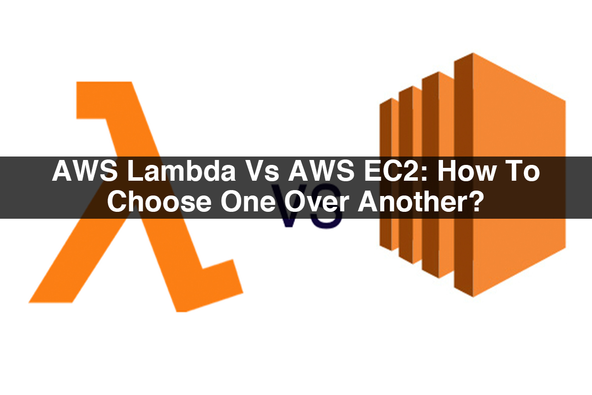 AWS Lambda Vs AWS EC2: How To Choose One Over Another?