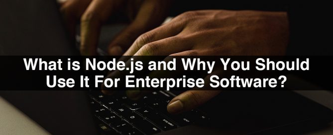 What is Node.js and Why You Should Use It For Enterprise Software?