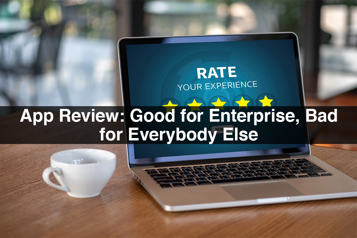App Review: Good for Enterprise, Bad for Everybody Else