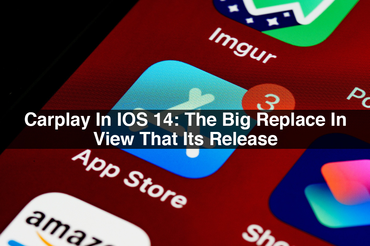 Carplay In IOS 14: The Big Replace In View That Its Release