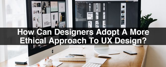 How Can Designers Adopt A More Ethical Approach To UX Design?