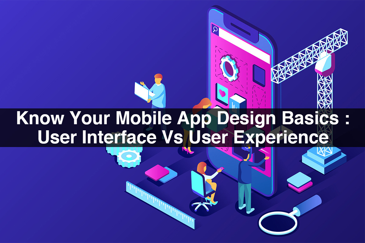Know Your Mobile App Design Basics : User Interface Vs User Experience