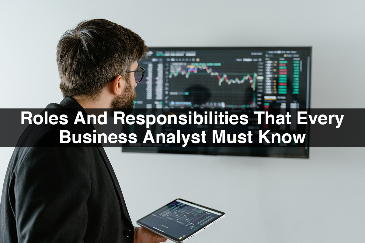 Roles And Responsibilities That Every Business Analyst Must Know
