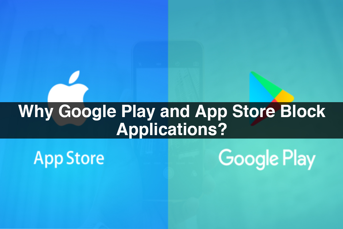 Why Google Play and App Store Block Applications