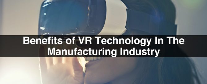 Benefits of VR Technology In The Manufacturing Industry