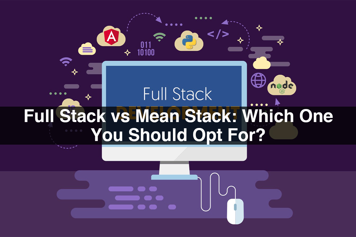 Full Stack vs Mean Stack: Which One You Should Opt For?
