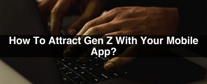 How To Attract Gen Z With Your Mobile App?