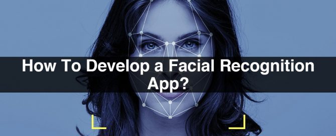 How To Develop a Facial Recognition App?