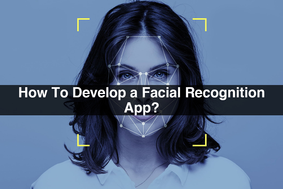 How To Develop a Facial Recognition App?