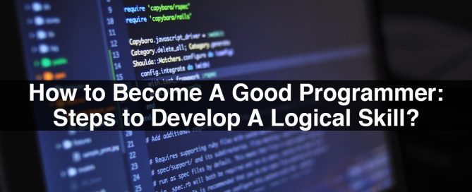 How to Become A Good Programmer: Steps to Develop A Logical Skill?