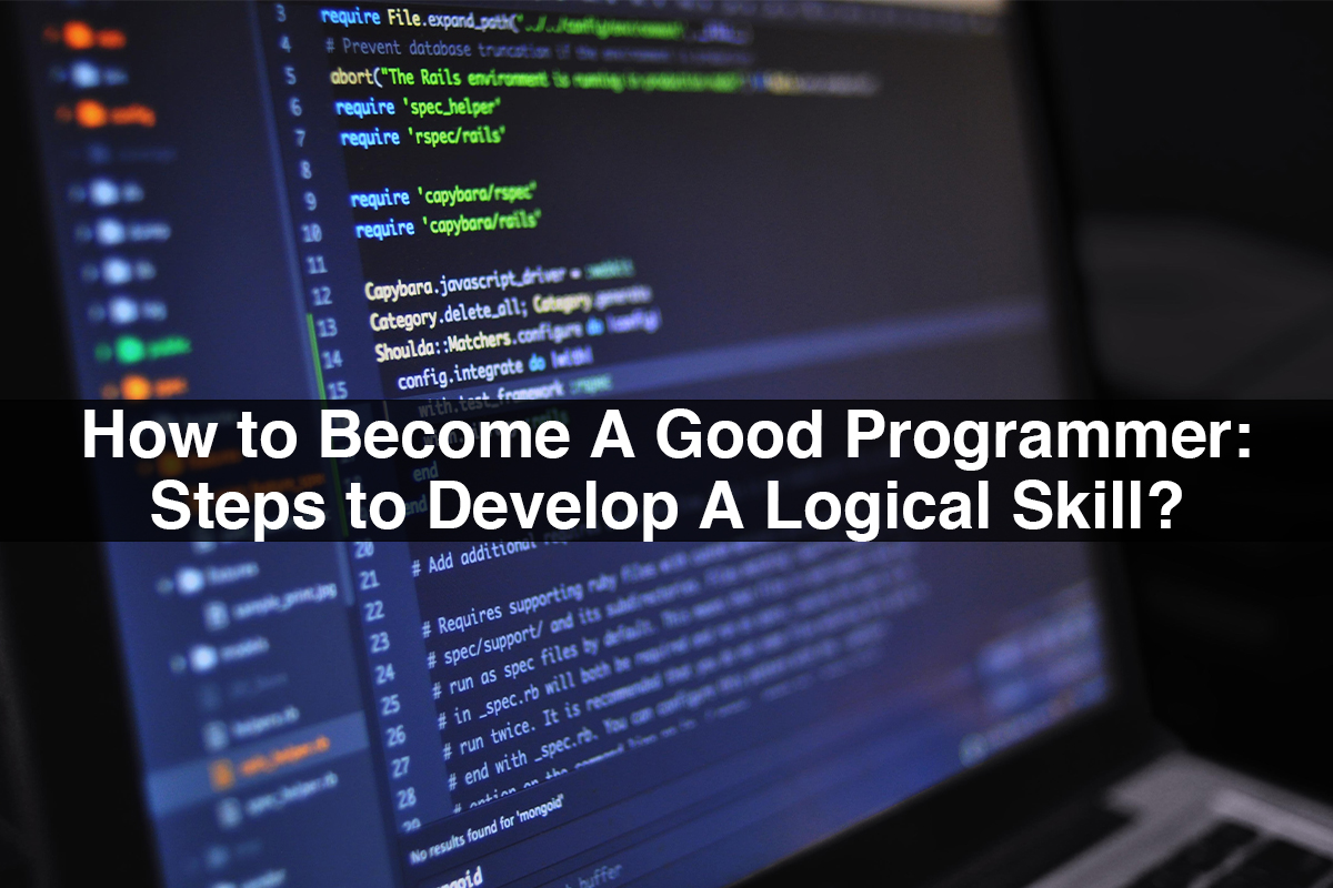 How to Become A Good Programmer: Steps to Develop A Logical Skill?