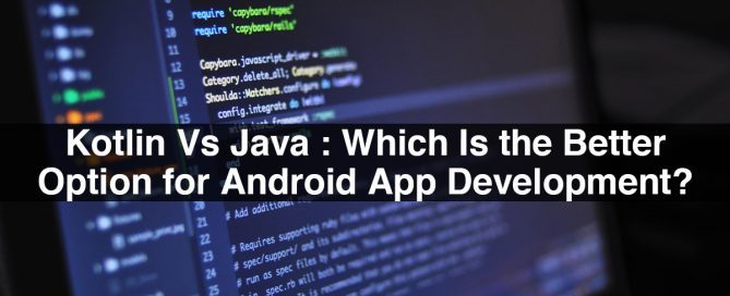 Kotlin Vs Java : Which Is the Better Option for Android App Development?