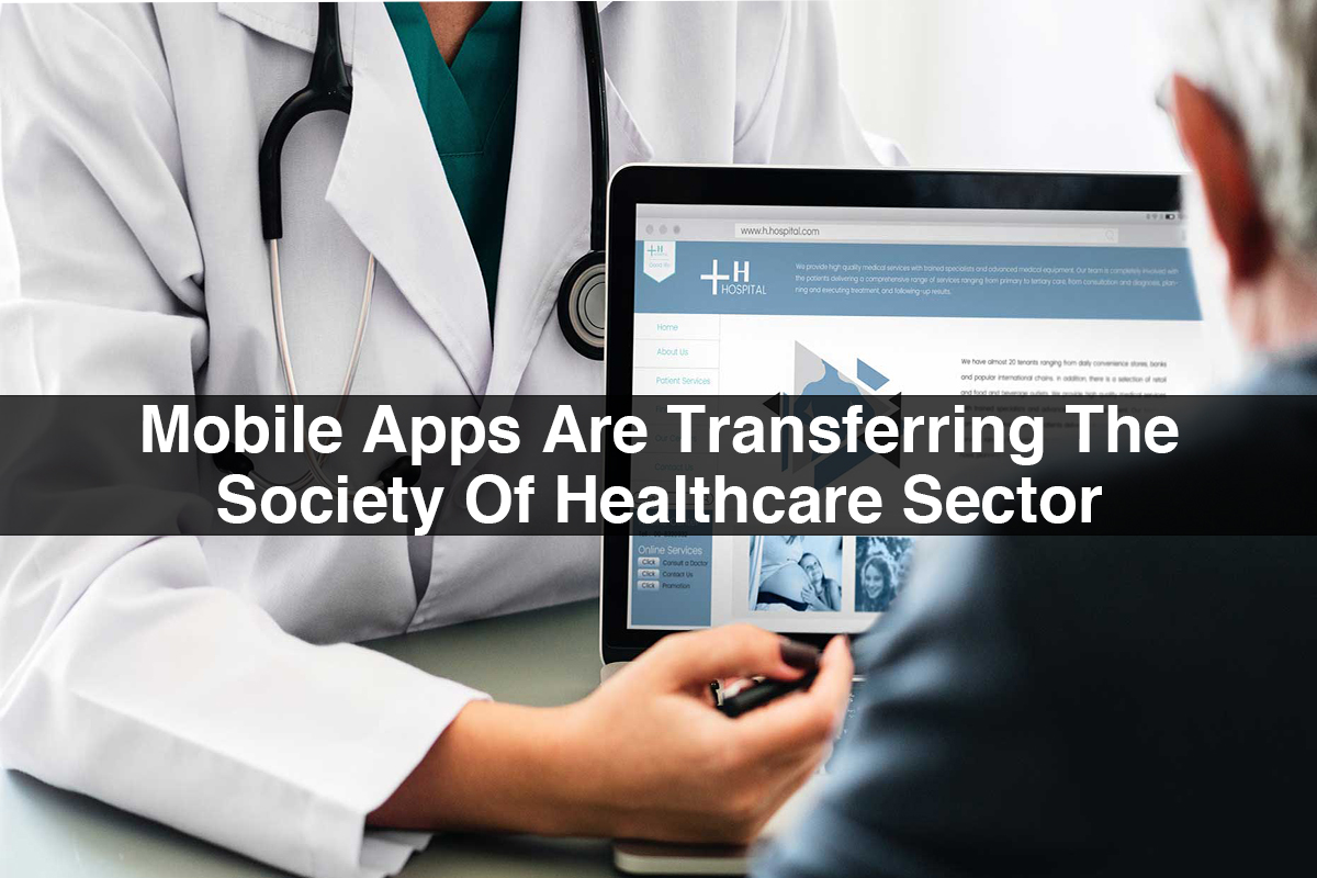 Mobile Apps Are Transferring The Society Of Healthcare Sector