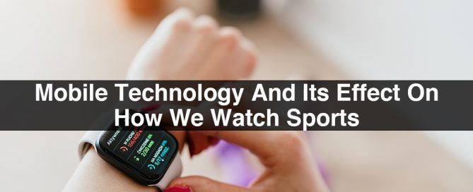 Mobile Technology And Its Effect On How We Watch Sports