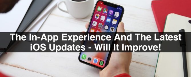 The In-App Experience And The Latest iOS Updates - Will It Improve!