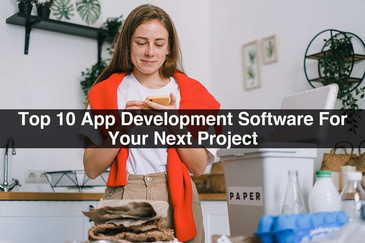 Top 10 App Development Software For Your Next Project