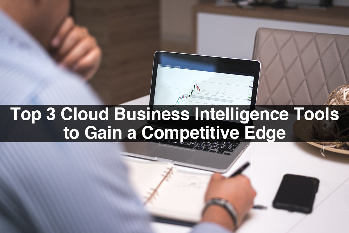 Top 3 Cloud Business Intelligence Tools to Gain a Competitive Edge