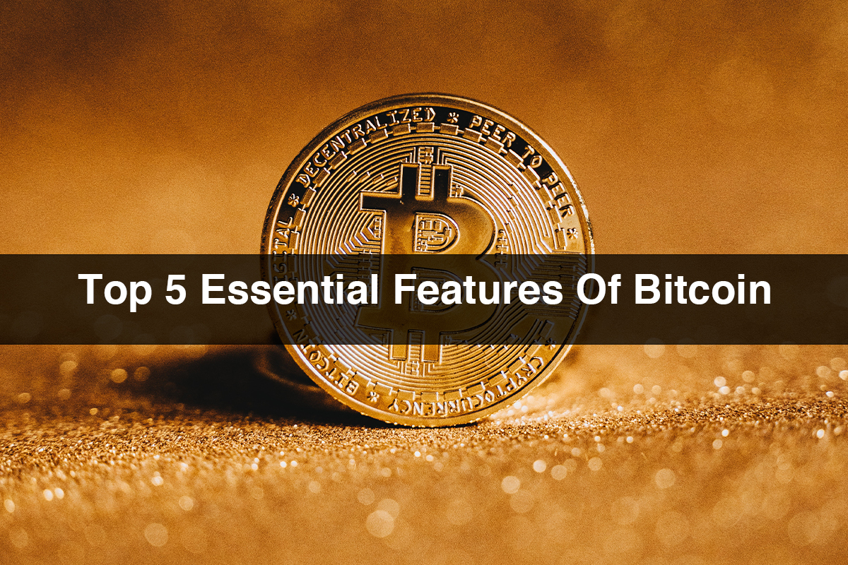 Top 5 Essential Features Of Bitcoin
