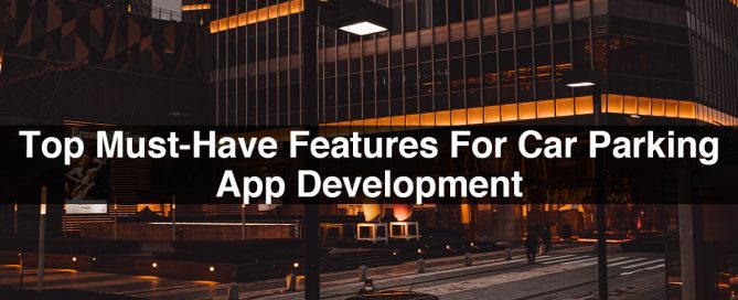 Top Must-Have Features For Car Parking App Development