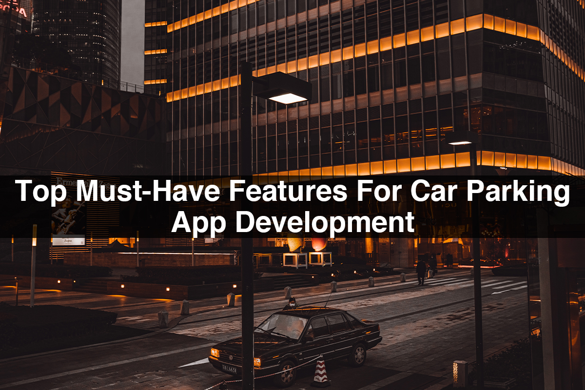 Top Must-Have Features For Car Parking App Development
