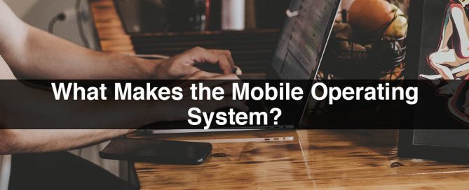 What Makes the Mobile Operating System?