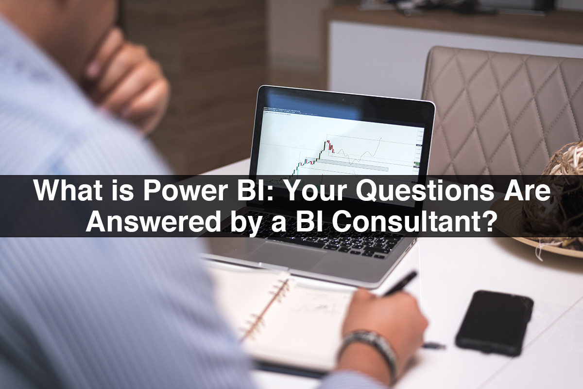 What is Power BI: Your Questions Are Answered by a BI Consultant?