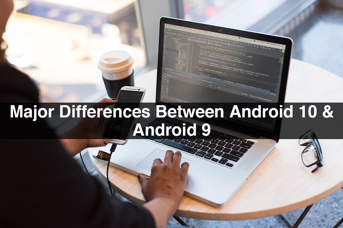 Major Differences Between Android 10 & Android 9