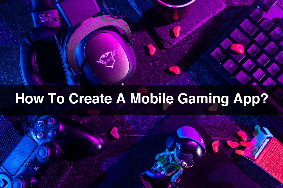 How To Create A Mobile Gaming App?